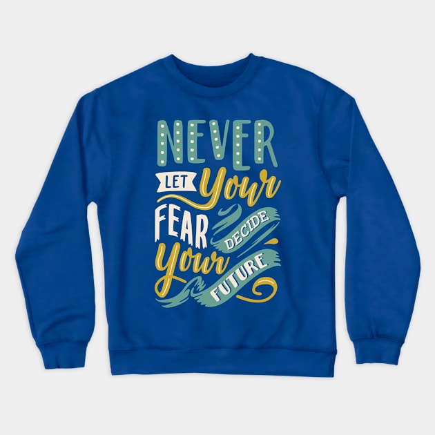 Never Let Your Fear Decide your Future Crewneck Sweatshirt by Things2followuhome